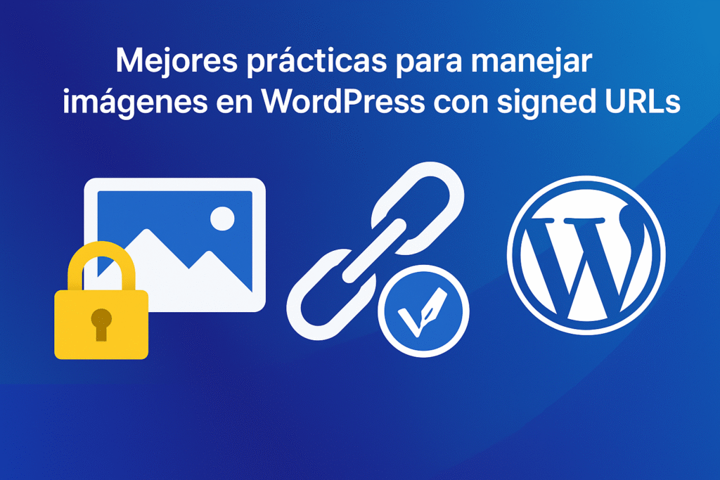 Mejores prácticas para manejar imygenes en WordPress con signed URLs