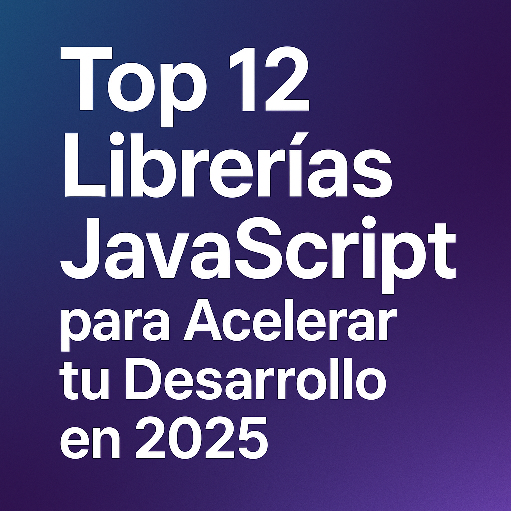 Top 12 libreryas JavaScript para acelerar tu desarrollo en 2025