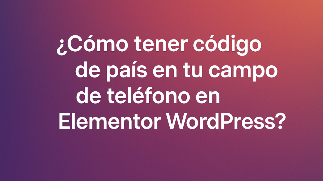 y_Cymo_tener_cydigo_de_pais_en_tu_campo_de_telefono_en_elementor_wordpress_